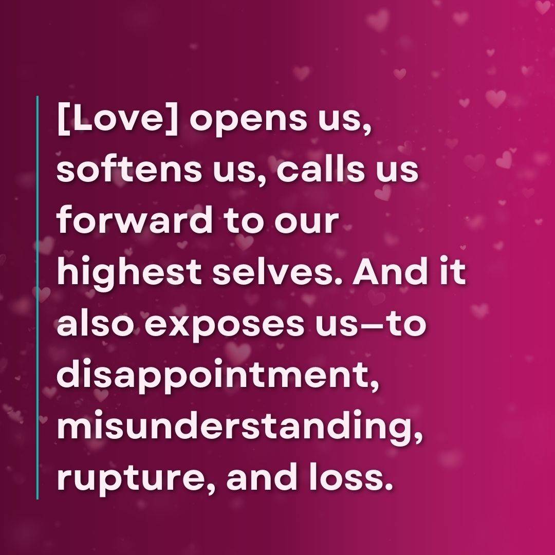 Quote card with soft hearts on a raspberry background: love opens us and softens us, and also exposes us to disappointment, misunderstanding, rupture, and loss.